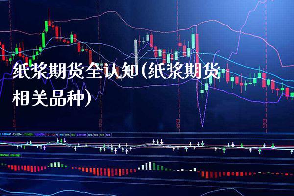 纸浆期货全认知(纸浆期货相关品种)_https://www.xmqjcw.com_期货百科_第1张