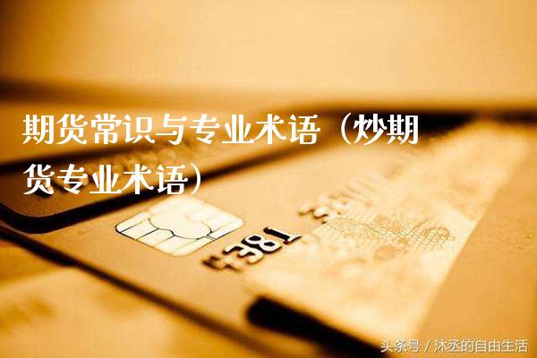 期货常识与专业术语（炒期货专业术语）_https://www.xmqjcw.com_期货投资_第1张