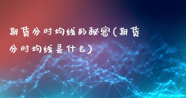 期货分时均线的秘密(期货分时均线是什么)_https://www.xmqjcw.com_期货行情_第1张