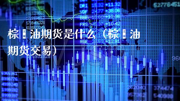 棕榈油期货是什么（棕榈油期货交易）_https://www.xmqjcw.com_期货行情_第1张