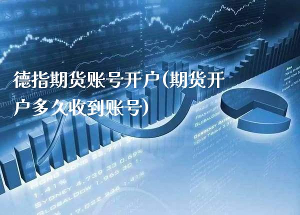 德指期货账号开户(期货开户多久收到账号)_https://www.xmqjcw.com_期货行情_第1张