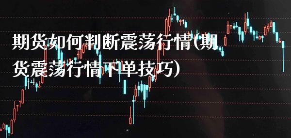 期货如何判断震荡行情(期货震荡行情下单技巧)_https://www.xmqjcw.com_期货投资_第1张