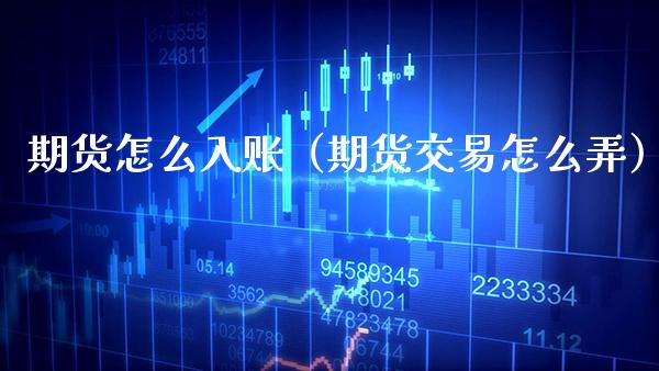 期货怎么入账（期货交易怎么弄）_https://www.xmqjcw.com_期货开户_第1张