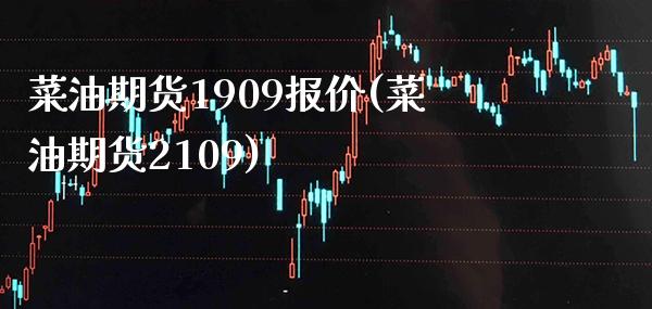 菜油期货1909报价(菜油期货2109)_https://www.xmqjcw.com_期货投资_第1张