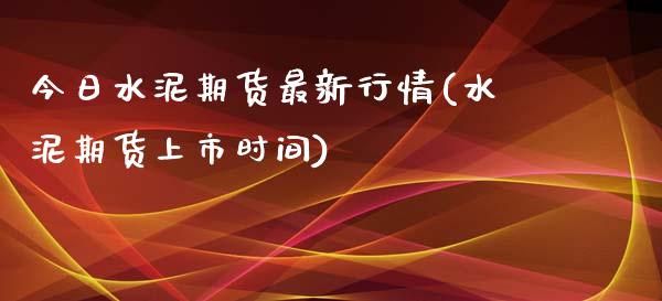 今日水泥期货最新行情(水泥期货上市时间)_https://www.xmqjcw.com_期货开户_第1张