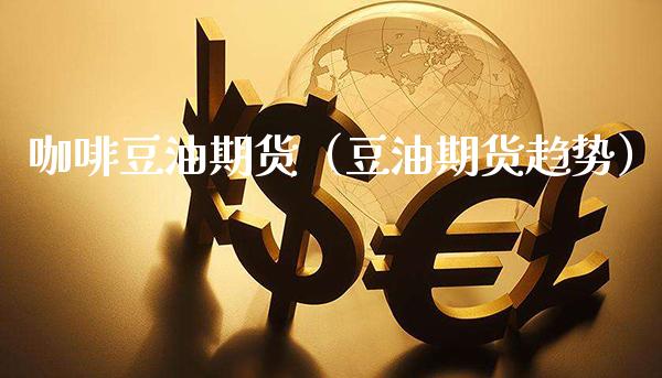 咖啡豆油期货（豆油期货趋势）_https://www.xmqjcw.com_期货投资_第1张
