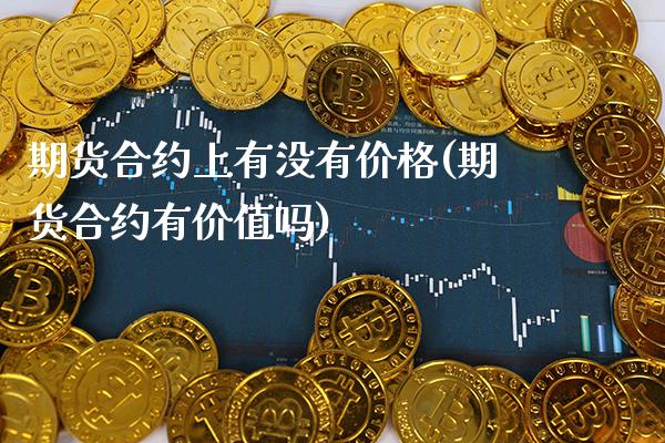期货合约上有没有价格(期货合约有价值吗)_https://www.xmqjcw.com_期货行情_第1张