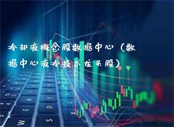 **液概念股数据中心（数据中心液冷技术龙头股）_https://www.xmqjcw.com_股票投资_第1张
