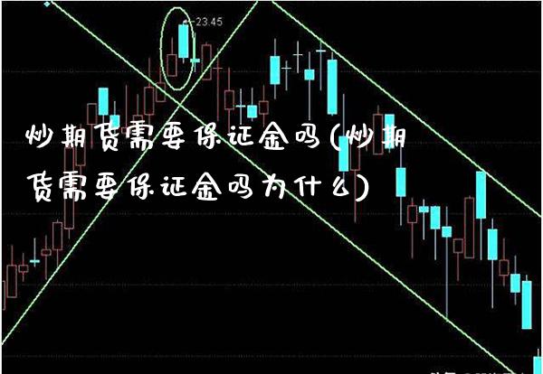 炒期货需要保证金吗(炒期货需要保证金吗为什么)_https://www.xmqjcw.com_期货投资_第1张