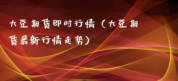 大豆期货即时行情（大豆期货最新行情走势）_https://www.xmqjcw.com_期货行情_第1张