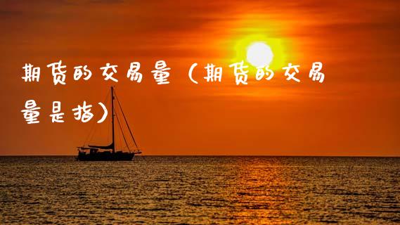 期货的交易量（期货的交易量是指）_https://www.xmqjcw.com_期货投资_第1张