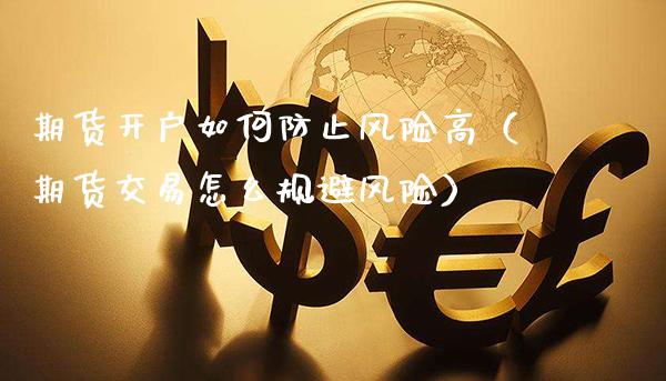 期货开户如何防止风险高（期货交易怎么规避风险）_https://www.xmqjcw.com_期货投资_第1张