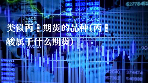 类似丙烯期货的品种(丙烯酸属于什么期货)_https://www.xmqjcw.com_期货百科_第1张