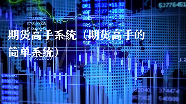 期货高手系统（期货高手的简单系统）_https://www.xmqjcw.com_期货投资_第1张