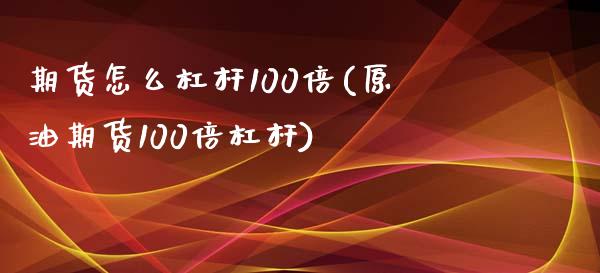 期货怎么杠杆100倍(原油期货100倍杠杆)_https://www.xmqjcw.com_期货百科_第1张