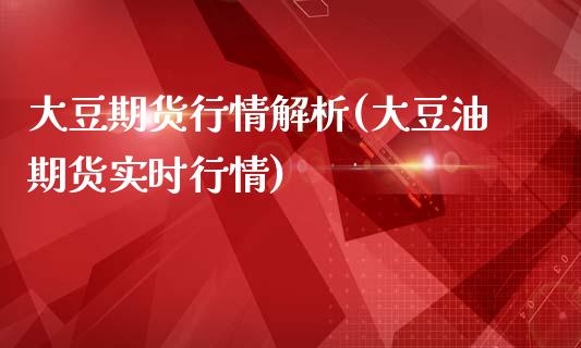 大豆期货行情解析(大豆油期货实时行情)_期货百科_第1张_秦聚理财 大豆期货行情解析(大豆油期货实时行情)_https://www.xmqjcw.com_期货百科_第1张