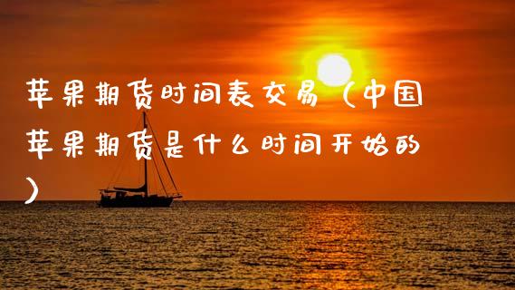 苹果期货时间表交易（中国苹果期货是什么时间开始的）_https://www.xmqjcw.com_期货直播室_第1张