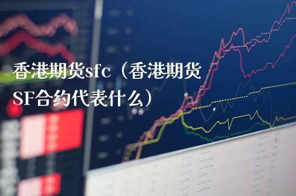 香港期货sfc（香港期货**合约代表什么）_https://www.xmqjcw.com_期货直播室_第1张