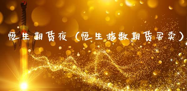 恒生期货夜（恒生指数期货买卖）_https://www.xmqjcw.com_期货投资_第1张