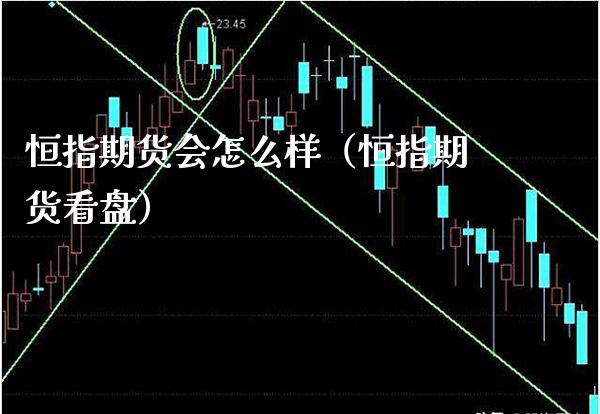 恒指期货会怎么样（恒指期货看盘）_https://www.xmqjcw.com_期货投资_第1张