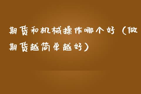 期货和机械操作哪个好（做期货越简单越好）_https://www.xmqjcw.com_期货投资_第1张