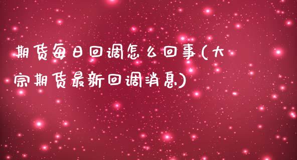 期货每日回调怎么回事(大宗期货最新回调消息)_https://www.xmqjcw.com_期货行情_第1张