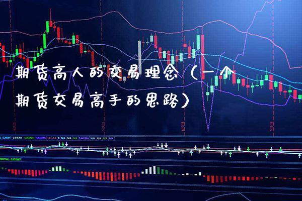期货高人的交易理念（一个期货交易高手的思路）_https://www.xmqjcw.com_期货直播室_第1张