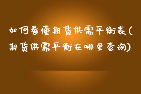 如何看懂期货供需平衡表(期货供需平衡在哪里查询)_https://www.xmqjcw.com_期货投资_第1张