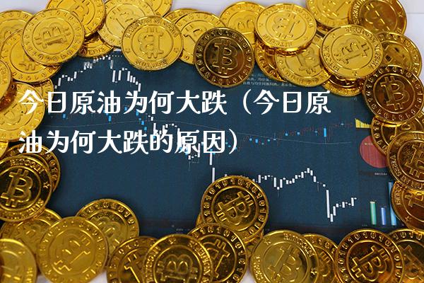 今日原油为何大跌（今日原油为何大跌的原因）_https://www.xmqjcw.com_期货投资_第1张
