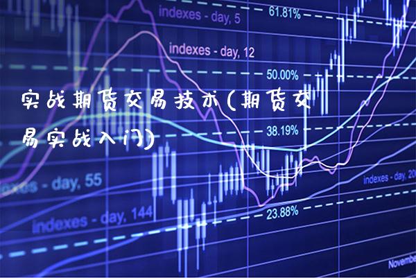 实战期货交易技术(期货交易实战入门)_https://www.xmqjcw.com_期货百科_第1张