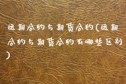远期合约与期货合约(远期合约与期货合约有哪些区别)_https://www.xmqjcw.com_期货百科_第1张