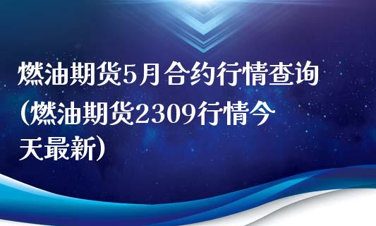 燃油期货5月合约行情查询(燃油期货2309行情今天最新)_https://www.xmqjcw.com_期货百科_第1张