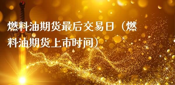 燃料油期货最后交易日（燃料油期货上市时间）_https://www.xmqjcw.com_期货投资_第1张