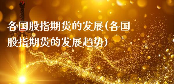 各国股指期货的发展(各国股指期货的发展趋势)_https://www.xmqjcw.com_期货行情_第1张