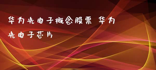 华为光电子概念股票 华为光电子芯片_https://www.xmqjcw.com_股票投资_第1张