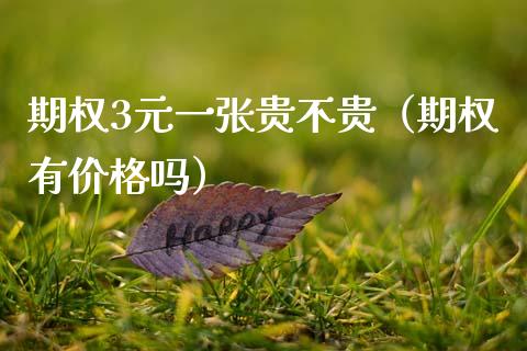 期权3元一张贵不贵（期权有价格吗）_https://www.xmqjcw.com_期货投资_第1张