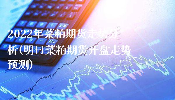 2022年菜粕期货走势分析(明日菜粕期货开盘走势预测)_https://www.xmqjcw.com_期货百科_第1张