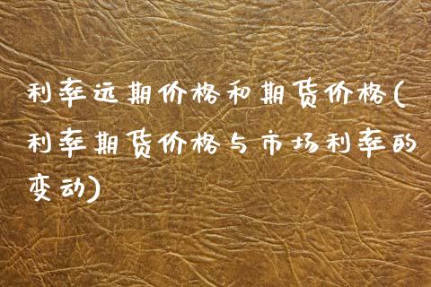 利率远期价格和期货价格(利率期货价格与市场利率的变动)_https://www.xmqjcw.com_基金理财_第1张