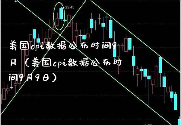 美国cpi数据公布时间9月（美国cpi数据公布时间9月9日）_https://www.xmqjcw.com_期货投资_第1张