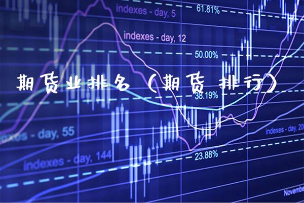 期货业排名（期货 排行）_https://www.xmqjcw.com_期货投资_第1张