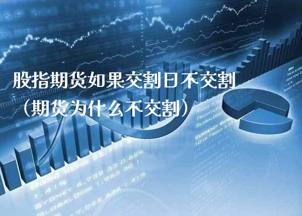 股指期货如果交割日不交割（期货为什么不交割）_https://www.xmqjcw.com_期货直播室_第1张