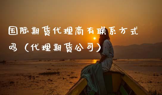 国际期货代理商有****吗（代理期货公司）_https://www.xmqjcw.com_期货行情_第1张