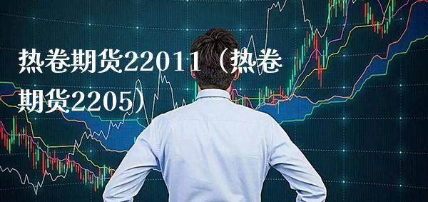 热卷期货22011（热卷期货2205）_https://www.xmqjcw.com_期货投资_第1张