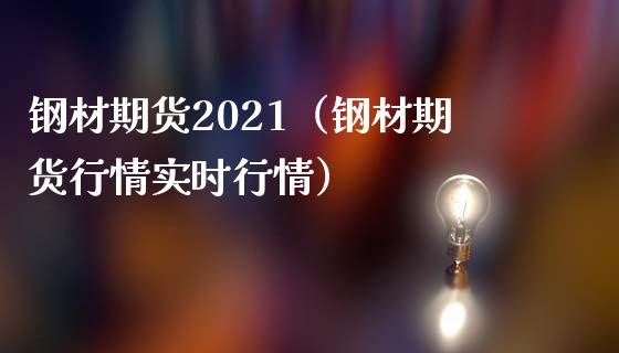钢材期货2021（钢材期货行情实时行情）_https://www.xmqjcw.com_期货直播室_第1张