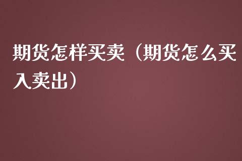 期货怎样买卖（期货怎么买入卖出）_https://www.xmqjcw.com_期货直播室_第1张
