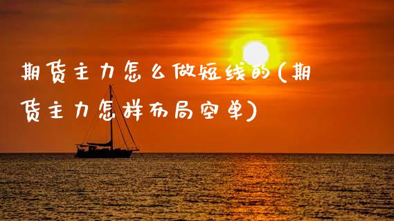 期货主力怎么做短线的(期货主力怎样布局空单)_https://www.xmqjcw.com_期货百科_第1张