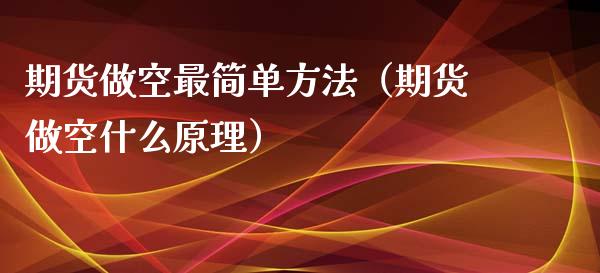 期货做空最简单方法（期货做空什么原理）_https://www.xmqjcw.com_期货投资_第1张
