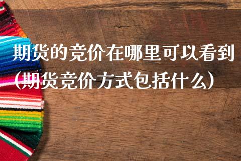 期货的竞价在哪里可以看到(期货竞价方式包括什么)_期货百科_第1张_秦聚理财 期货的竞价在哪里可以看到(期货竞价方式包括什么)_https://www.xmqjcw.com_期货百科_第1张