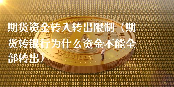 期货资金转入转出**（期货转银行为什么资金不能全部转出）_https://www.xmqjcw.com_期货投资_第1张