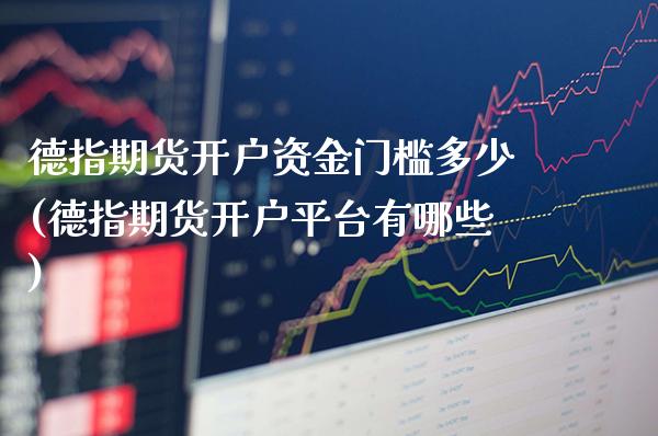德指期货开户资金门槛多少(德指期货开户平台有哪些)_https://www.xmqjcw.com_股票投资_第1张